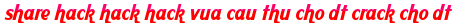share hack hack hack vua cau thu cho dt crack cho dt moi